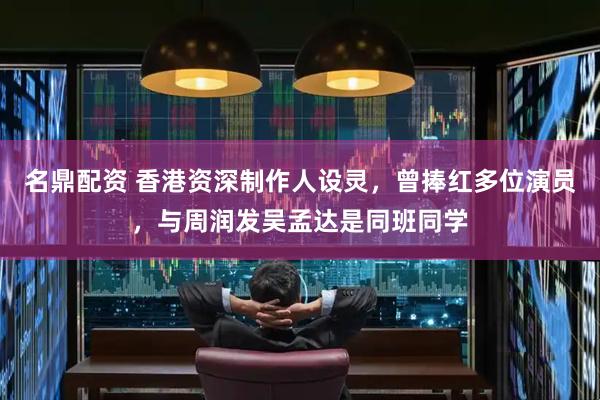 名鼎配资 香港资深制作人设灵，曾捧红多位演员，与周润发吴孟达是同班同学
